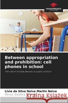 Between appropriation and prohibition: cell phones in school Neiva, Lívia da Silva Neiva Martin, Seabra Toschi, Mirza 9786202374200