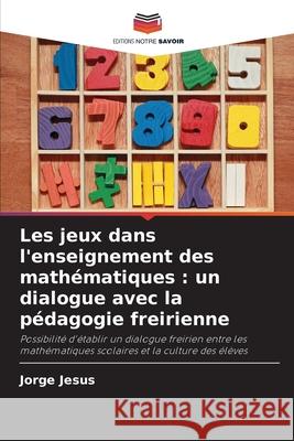 Les jeux dans l'enseignement des mathématiques : un dialogue avec la pédagogie freirienne Jesus, Jorge 9786202374231