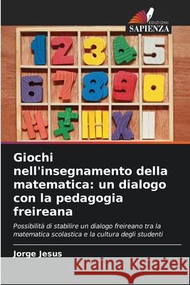 Giochi nell'insegnamento della matematica: un dialogo con la pedagogia freireana Jesus, Jorge 9786202374255 Edizioni Sapienza