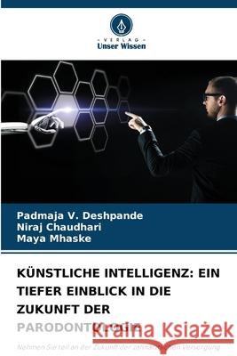 KÜNSTLICHE INTELLIGENZ: EIN TIEFER EINBLICK IN DIE ZUKUNFT DER PARODONTOLOGIE Deshpande, Padmaja V., Chaudhari, Niraj, Mhaske, Maya 9786202374699 Verlag Unser Wissen