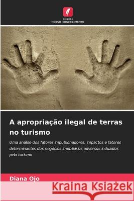 A apropriação ilegal de terras no turismo Ojo, Diana 9786202374781