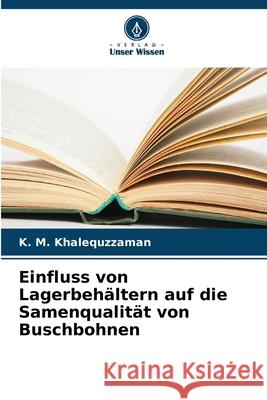 Einfluss von Lagerbehältern auf die Samenqualität von Buschbohnen Khalequzzaman, K. M. 9786202374866