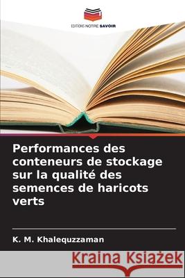 Performances des conteneurs de stockage sur la qualité des semences de haricots verts Khalequzzaman, K. M. 9786202374880