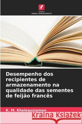 Desempenho dos recipientes de armazenamento na qualidade das sementes de feijão francês Khalequzzaman, K. M. 9786202374927