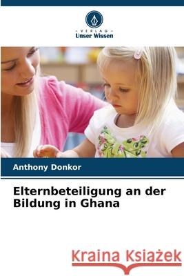 Elternbeteiligung an der Bildung in Ghana Donkor, Anthony 9786202375238 Verlag Unser Wissen