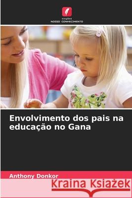 Envolvimento dos pais na educação no Gana Donkor, Anthony 9786202375276 Edições Nosso Conhecimento