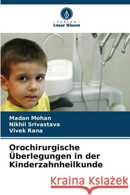 Orochirurgische Überlegungen in der Kinderzahnheilkunde Mohan, Madan, Srivastava, Nikhil, Rana, Vivek 9786202375566