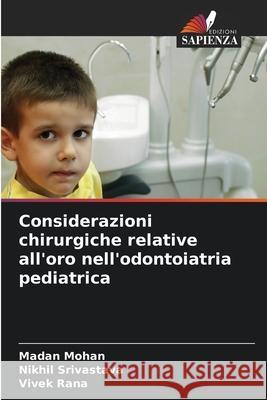 Considerazioni chirurgiche relative all'oro nell'odontoiatria pediatrica Mohan, Madan, Srivastava, Nikhil, Rana, Vivek 9786202375597
