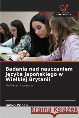 Badania nad nauczaniem jezyka japonskiego w Wielkiej Brytanii Winch, Junko 9786202375603