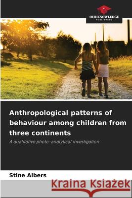 Anthropological patterns of behaviour among children from three continents Albers, Stine 9786202375658
