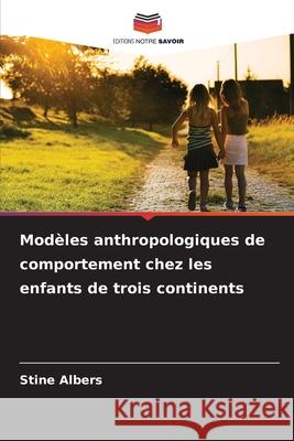 Modèles anthropologiques de comportement chez les enfants de trois continents Albers, Stine 9786202375672