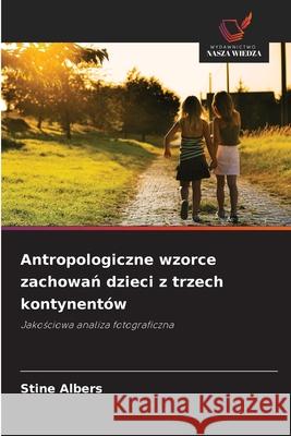 Antropologiczne wzorce zachowan dzieci z trzech kontynentów Albers, Stine 9786202375696