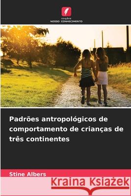 Padrões antropológicos de comportamento de crianças de três continentes Albers, Stine 9786202375702
