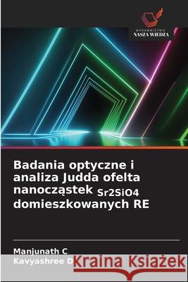 Badania optyczne i analiza Judda ofelta nanoczastek Sr2SiO4 domieszkowanych RE C, Manjunath, D, KAVYASHREE 9786202375863