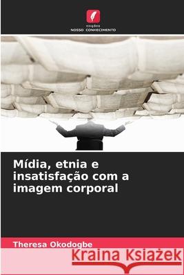 Mídia, etnia e insatisfação com a imagem corporal Okodogbe, Theresa 9786202376297 Edições Nosso Conhecimento