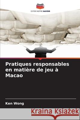 Pratiques responsables en matière de jeu à Macao Wong, Ken 9786202376471