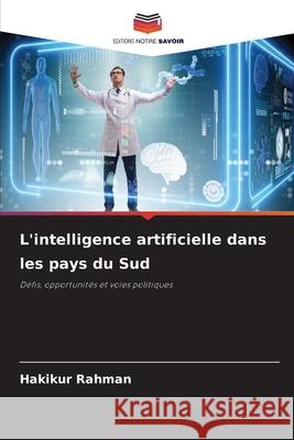 L'intelligence artificielle dans les pays du Sud Rahman, Hakikur 9786202376822