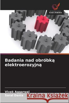 Badania nad obróbka elektroerozyjna Aggarwal, Vivek, Dania, Saral 9786202376945