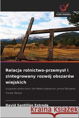 Relacja rolnictwo-przemysl i zintegrowany rozwój obszarów wiejskich SANTILLAN ESTRADA, DAVID 9786202377560