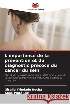 L'importance de la prévention et du diagnostic précoce du cancer du sein Trindade Rocha, Giselle, Pinto Luz, Aline 9786202377782