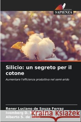 Silicio: un segreto per il cotone Ferraz, Rener Luciano de Souza, Magalhães, Ivomberg D., Melo, Alberto S. de 9786202378239 Edizioni Sapienza