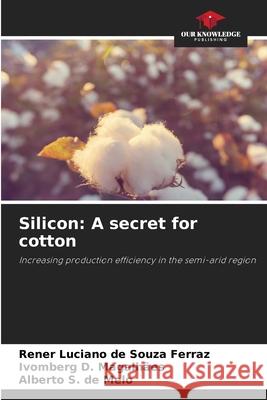 Silicon: A secret for cotton Ferraz, Rener Luciano de Souza, Magalhães, Ivomberg D., Melo, Alberto S. de 9786202378253 Our Knowledge Publishing
