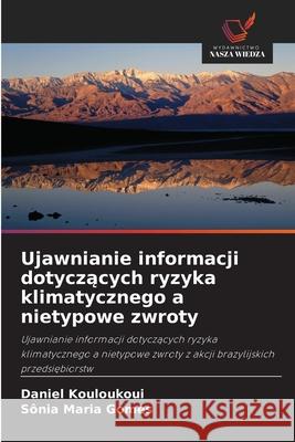 Ujawnianie informacji dotyczacych ryzyka klimatycznego a nietypowe zwroty Kouloukoui, Daniel, Maria Gomes, Sônia 9786202378444
