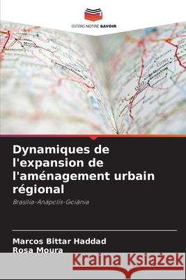 Dynamiques de l'expansion de l'aménagement urbain régional Bittar Haddad, Marcos, Moura, Rosa 9786202378765