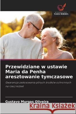 Przewidziane w ustawie Maria da Penha aresztowanie tymczasowe Murgas Oliveira, Gustavo 9786202379236