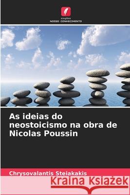 As ideias do neostoicismo na obra de Nicolas Poussin Steiakakis, Chrysovalantis 9786202379335 Edições Nosso Conhecimento
