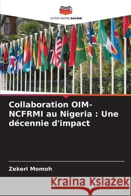 Collaboration OIM-NCFRMI au Nigeria : Une décennie d'impact Momoh, Zekeri 9786202379670 Editions Notre Savoir