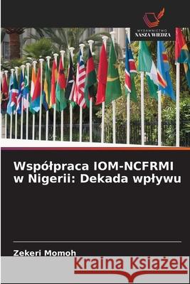 Wspólpraca IOM-NCFRMI w Nigerii: Dekada wplywu Momoh, Zekeri 9786202379694 Wydawnictwo Nasza Wiedza