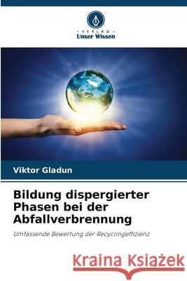 Bildung dispergierter Phasen bei der Abfallverbrennung Gladun, Viktor 9786202379717