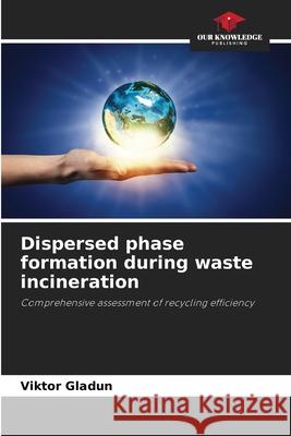 Dispersed phase formation during waste incineration Gladun, Viktor 9786202379724