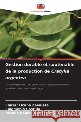 Gestion durable et soutenable de la production de Cratylia argentea Ocaña Zavaleta, Eliazar, CASTILLO, EPIGMENIO, Valles de la Mora, Braulio 9786202396448