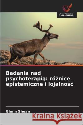 Badania nad psychoterapia: róznice epistemiczne i lojalnosc Shean, Glenn 9786202396714