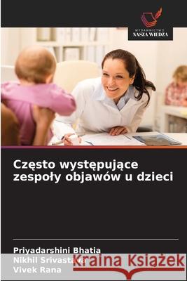 Czesto wystepujace zespoly objawów u dzieci Bhatia, Priyadarshini, Srivastava, Nikhil, Rana, Vivek 9786202396943 Wydawnictwo Nasza Wiedza
