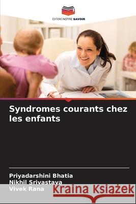 Syndromes courants chez les enfants Bhatia, Priyadarshini, Srivastava, Nikhil, Rana, Vivek 9786202396967