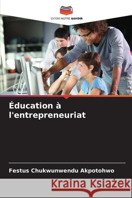 Éducation à l'entrepreneuriat Akpotohwo, Festus Chukwunwendu 9786202397162 Editions Notre Savoir