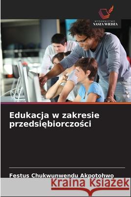 Edukacja w zakresie przedsiebiorczosci Akpotohwo, Festus Chukwunwendu 9786202397186 Wydawnictwo Nasza Wiedza
