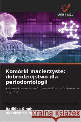 Komórki macierzyste: dobrodziejstwo dla periodontologii Singh, Radhika, Singh, Akanksha 9786202397377