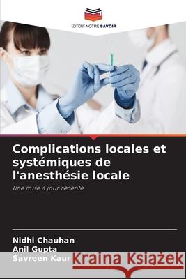 Complications locales et systémiques de l'anesthésie locale Chauhan, Nidhi, Gupta, Anil, Kaur, Savreen 9786202397476