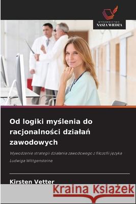 Od logiki myslenia do racjonalnosci dzialan zawodowych Vetter, Kirsten 9786202397629 Wydawnictwo Nasza Wiedza