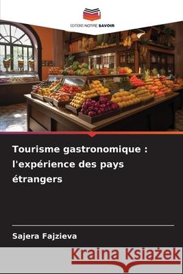 Tourisme gastronomique : l'expérience des pays étrangers Fajzieva, Sajera 9786202397650 Editions Notre Savoir