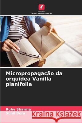 Micropropagação da orquídea Vanilla planifolia Sharma, Ruby, Bora, Sunil 9786202397964