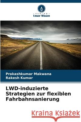 LWD-induzierte Strategien zur flexiblen Fahrbahnsanierung Makwana, Prakashkumar, Kumar, Rakesh 9786202398589 Verlag Unser Wissen