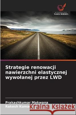 Strategie renowacji nawierzchni elastycznej wywolanej przez LWD Makwana, Prakashkumar, Kumar, Rakesh 9786202398626 Wydawnictwo Nasza Wiedza