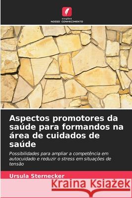 Aspectos promotores da saúde para formandos na área de cuidados de saúde Sternecker, Ursula 9786202399777 Edições Nosso Conhecimento