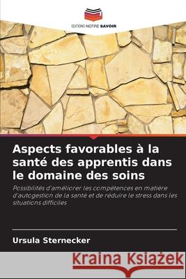 Aspects favorables à la santé des apprentis dans le domaine des soins Sternecker, Ursula 9786202399807 Editions Notre Savoir