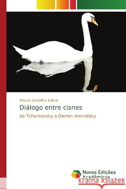 Diálogo entre cisnes : de Tchaikovsky a Darren Aronofsky Cordolino Sobral, Priscilla 9786202400367